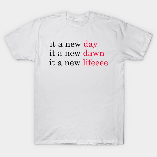 it a new day it a new dawn it a new life, red-red-red T-Shirt by QOTD --tee